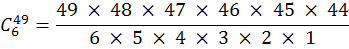 C(49,6)=(49 × 48 × 47 × 46 × 45 × 44) / (6 × 5 × 4 × 3 × 2 × 1)