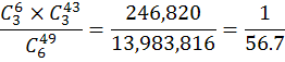 (C(6,3) C(43,3))/C(49,6)=246,820/13,983,816=1/56.7